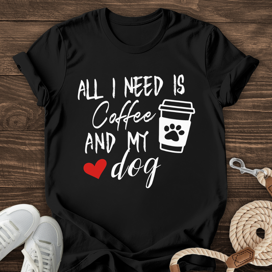 All I Need Is Coffee And My Dog Tee